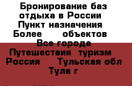 Бронирование баз отдыха в России › Пункт назначения ­ Более 2100 объектов - Все города Путешествия, туризм » Россия   . Тульская обл.,Тула г.